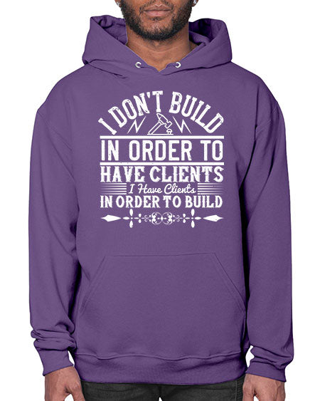 I dont build in order to have clients I have clients in order to build Style 192# - architect- Hoodie