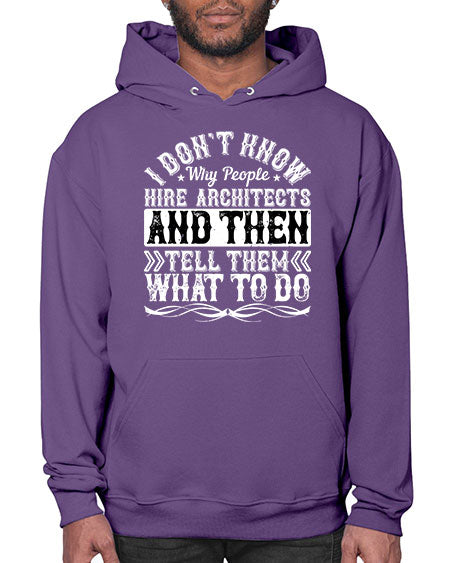 I dont know why people hire architects and then tell them what to do Style 193# - architect- Hoodie
