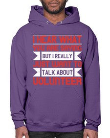 I hear what you are saying but I really just want to talk about volunteer Style 1# - volunteer- Hoodie
