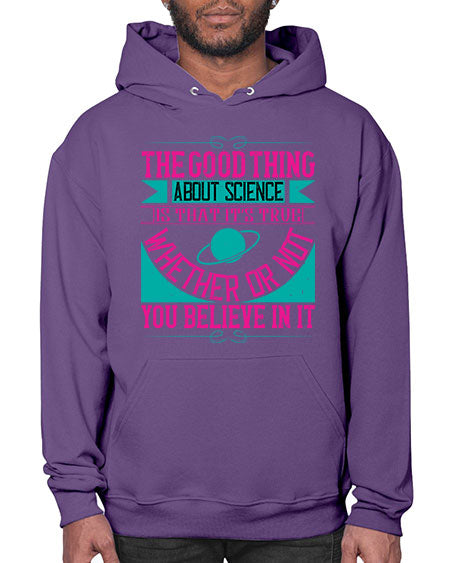 The good thing about science is that its true whether or not you believe in it 306# - general science- Hoodie