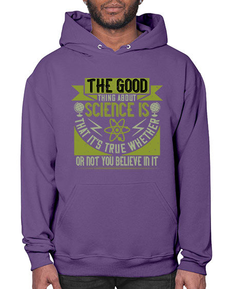 The good thing about science is that its true whether or not you believe in it 307# - general science- Hoodie