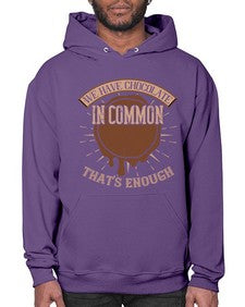we have chocolate in common thats enough 458# - chocolate- Hoodie