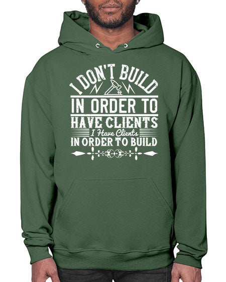I dont build in order to have clients I have clients in order to build Style 192# - architect- Hoodie