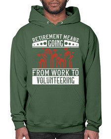 Retirement Means Going From Work To Volunteering Style 31# - volunteer- Hoodie