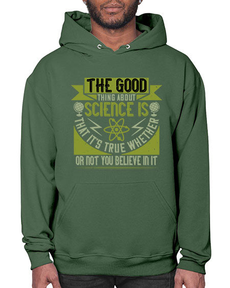 The good thing about science is that its true whether or not you believe in it 307# - general science- Hoodie