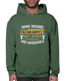 drink because you are happy but never because you are miserable 146# - drinking- Hoodie