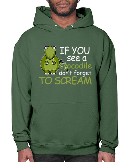 if you see a crocodile dont forget to scream - alligator- Hoodie