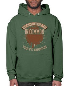 we have chocolate in common thats enough 458# - chocolate- Hoodie