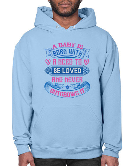 A baby is born with a need to be loved and never outgrows it Style 260# - baby- Hoodie