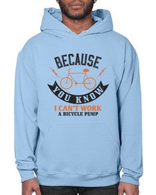 Because you know I cant work a bicycle pump 5# - bicycle- Hoodie
