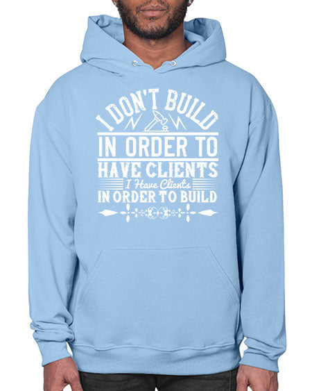 I dont build in order to have clients I have clients in order to build Style 192# - architect- Hoodie