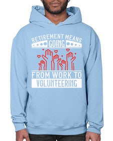 Retirement Means Going From Work To Volunteering Style 31# - volunteer- Hoodie