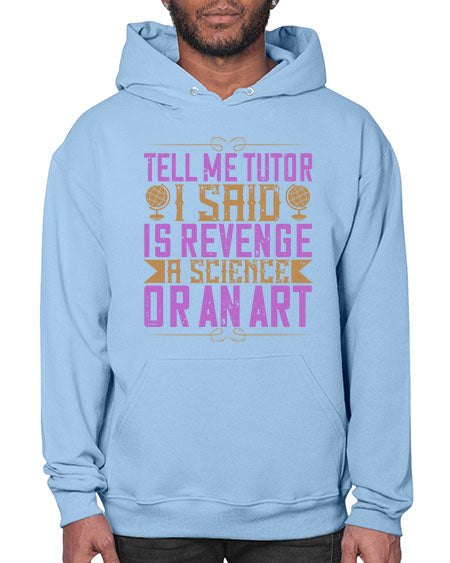 Tell me tutor I said Is revenge a science or an art 310# - general science- Hoodie