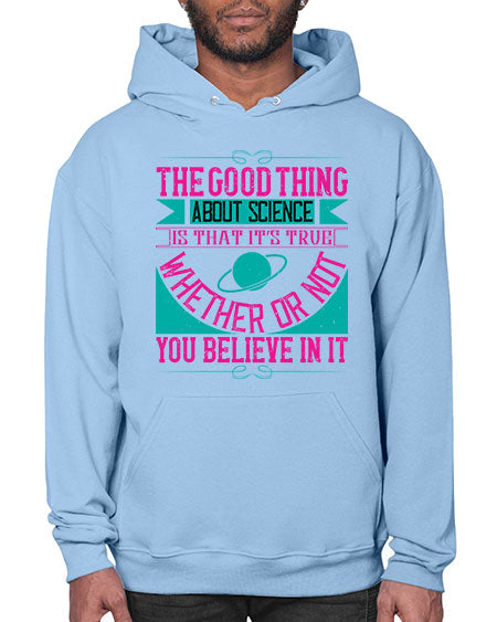 The good thing about science is that its true whether or not you believe in it 306# - general science- Hoodie