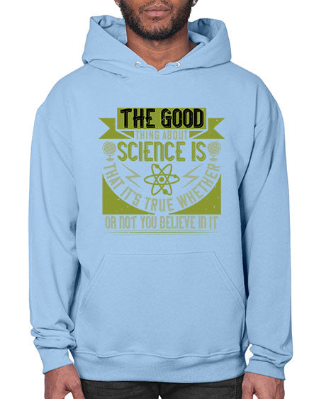 The good thing about science is that its true whether or not you believe in it 307# - general science- Hoodie