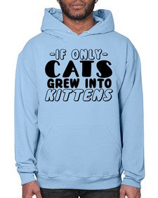 if only cats grew into kittens - cats- Hoodie