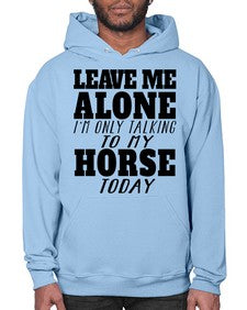 leave me alone im only talking to my horse - horse- Hoodie