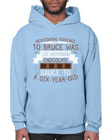 mentioning violence to bruce was like mentioning chocolate sauce to a sixyearold 335# - chocolate- Hoodie