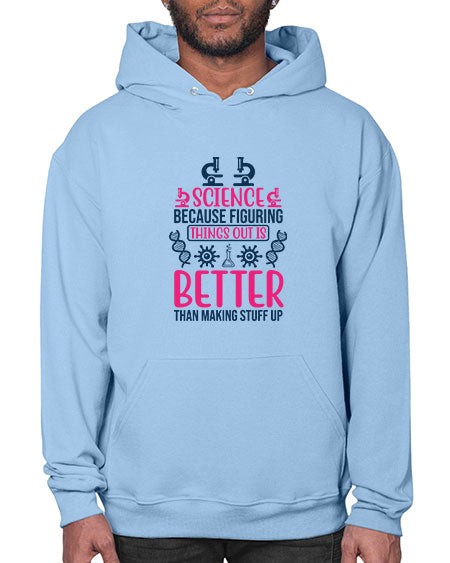 science because figuring things out is better than making stuff up 144# - general science- Hoodie
