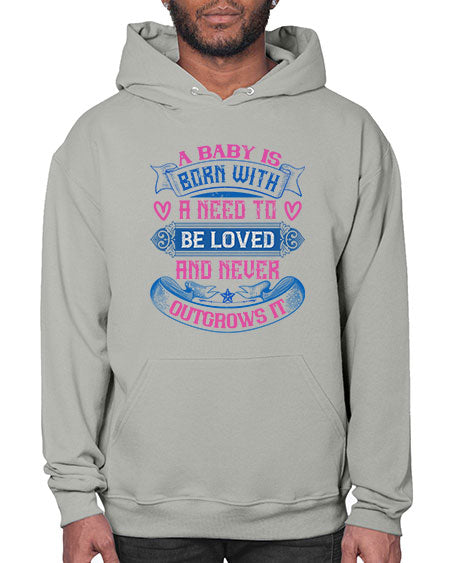 A baby is born with a need to be loved and never outgrows it Style 260# - baby- Hoodie