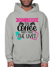 First I Drink The Coffee Then I Save The Lives Style Style 802# - nurse- Hoodie