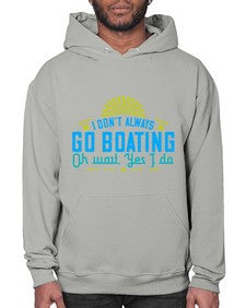 I dont always go Boating Oh wait Yes I do 18# - boats- Hoodie