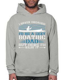 I never dreamed Id be a sexy Boating dad but here Im Kilin it 20# - boats- Hoodie