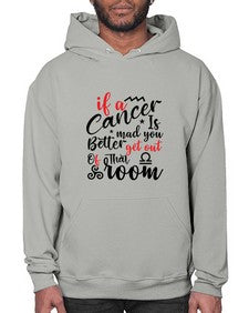 If A Cancer Is Mad You Better Get Out Of That Room 250# - cancer- Hoodie