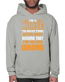 Im a nurse to save time lets just assume that im never wrong Style 1013# - nurse- Hoodie
