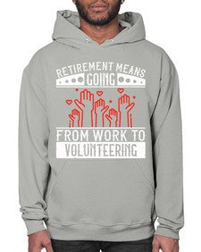 Retirement Means Going From Work To Volunteering Style 31# - volunteer- Hoodie