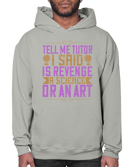 Tell me tutor I said Is revenge a science or an art 310# - general science- Hoodie