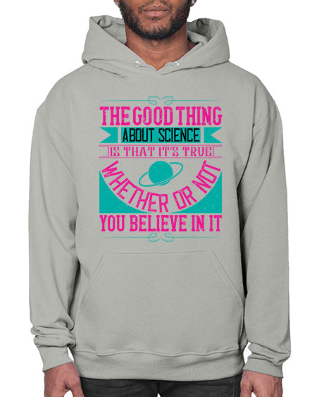 The good thing about science is that its true whether or not you believe in it 306# - general science- Hoodie