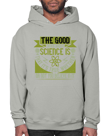 The good thing about science is that its true whether or not you believe in it 307# - general science- Hoodie
