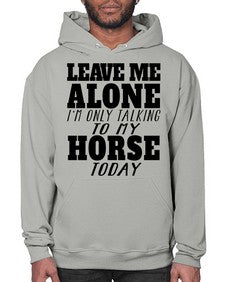 leave me alone im only talking to my horse - horse- Hoodie