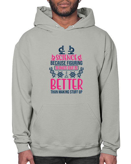 science because figuring things out is better than making stuff up 144# - general science- Hoodie