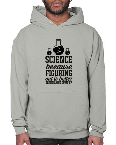 science because figuring things out is better than making stuff up 149# - general science- Hoodie