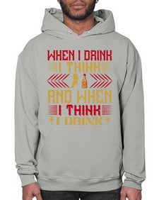 when i drink i think and when i think i drink 463# - drinking- Hoodie