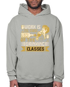 work is the curse of the drinking classes 490# - drinking- Hoodie