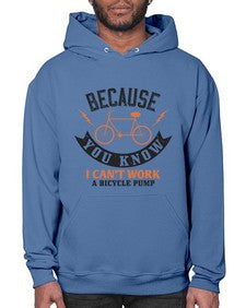 Because you know I cant work a bicycle pump 5# - bicycle- Hoodie
