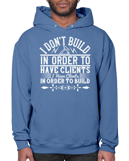 I dont build in order to have clients I have clients in order to build Style 192# - architect- Hoodie