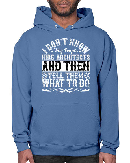 I dont know why people hire architects and then tell them what to do Style 193# - architect- Hoodie