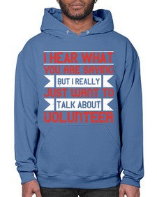 I hear what you are saying but I really just want to talk about volunteer Style 1# - volunteer- Hoodie