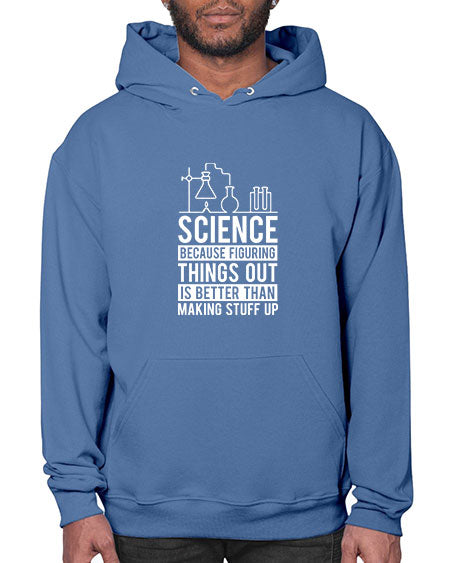 Science Because Figuring Things Out Is Better Than Making Stuff Up 147# - general science- Hoodie