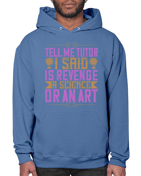 Tell me tutor I said Is revenge a science or an art 310# - general science- Hoodie