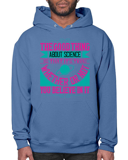 The good thing about science is that its true whether or not you believe in it 306# - general science- Hoodie