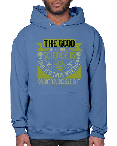 The good thing about science is that its true whether or not you believe in it 307# - general science- Hoodie