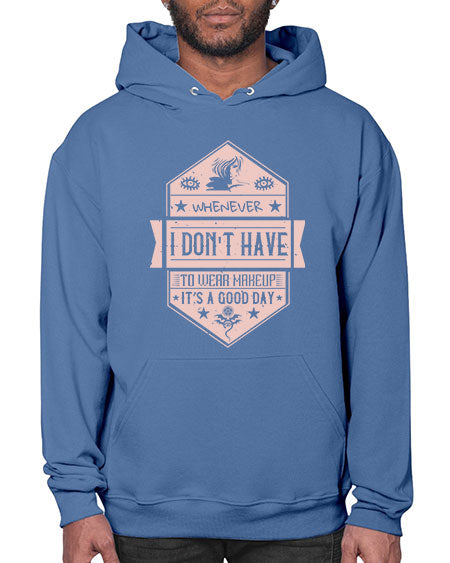 Whenever I dont have to wear makeup it’s a good day Style 174# -makeup Hoodie