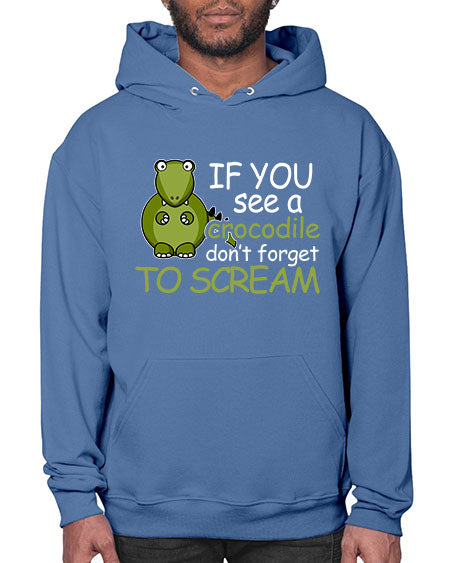 if you see a crocodile dont forget to scream - alligator- Hoodie