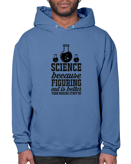 science because figuring things out is better than making stuff up 149# - general science- Hoodie