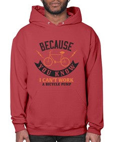 Because you know I cant work a bicycle pump 5# - bicycle- Hoodie